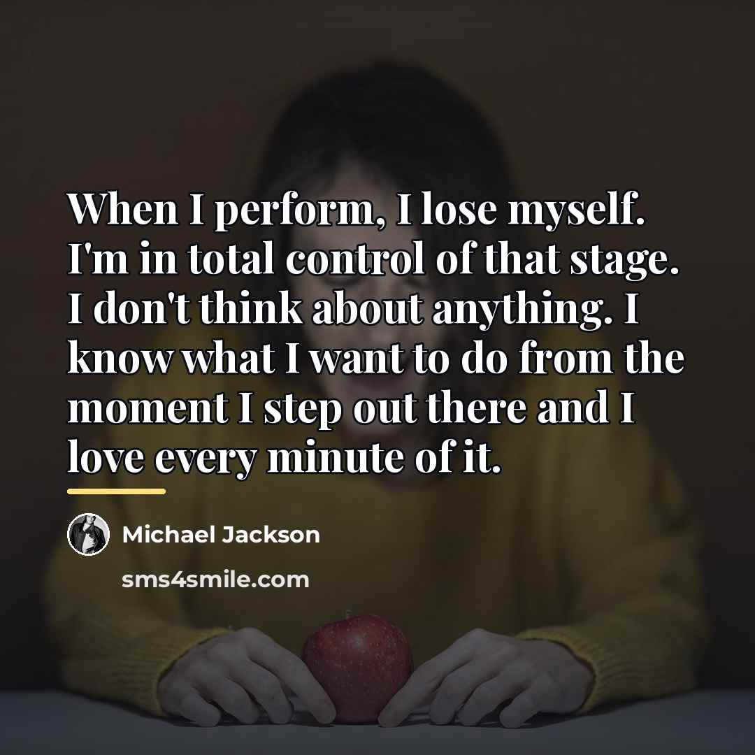 “When I perform, I lose myself. I'm in total control…” quote by Michael Jackson