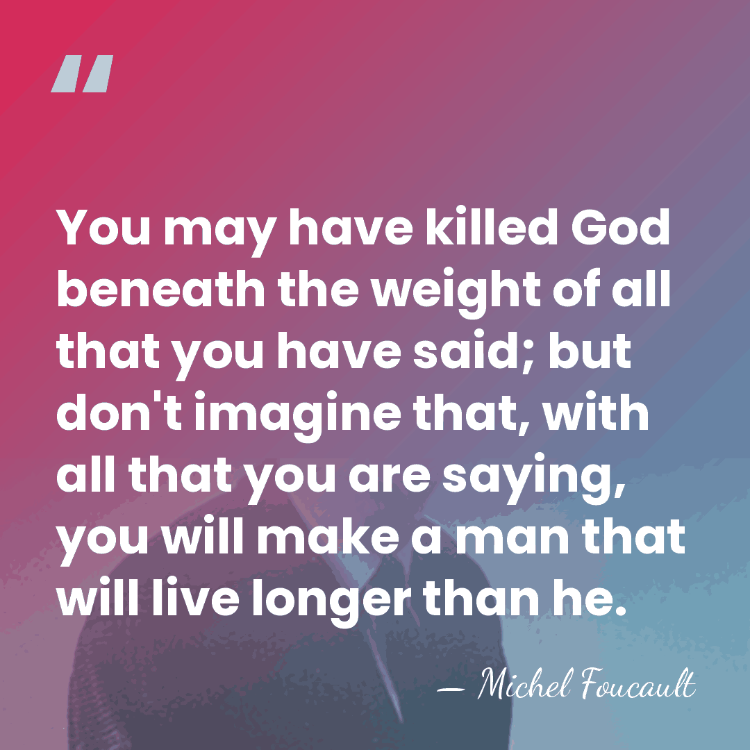 You may have killed God beneath the weight of all that you&hellip; - Michel Foucault