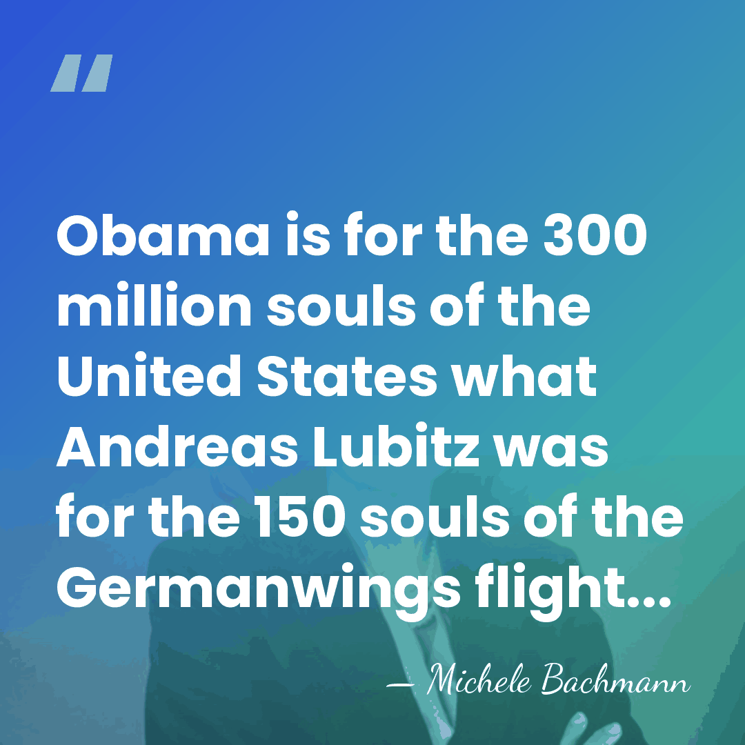 Obama is for the 300 million souls of the United States what&hellip; - Michele Bachmann