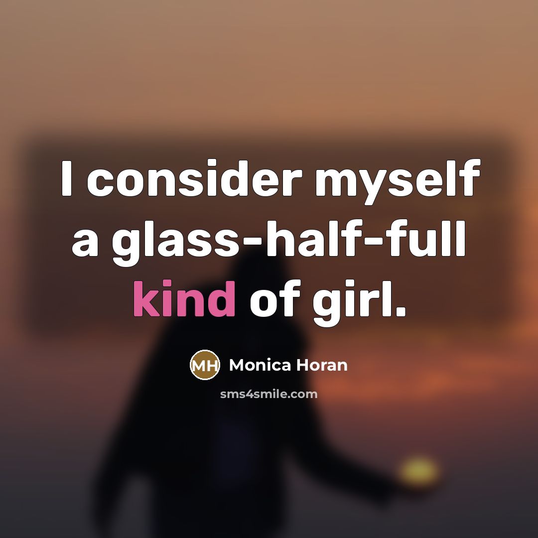 “I consider myself a glass-half-full kind of girl.…” quote by Monica Horan