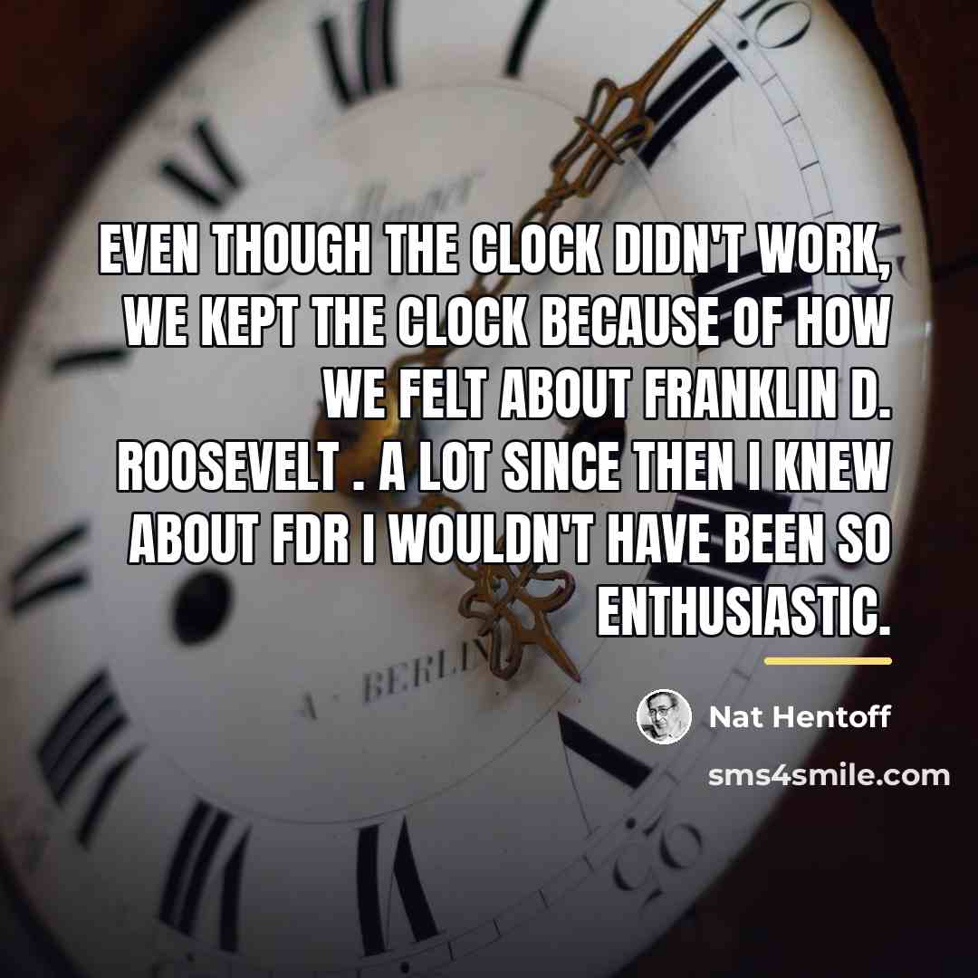 “Even though the clock didn't work, we kept the clock…” quote by Nat Hentoff