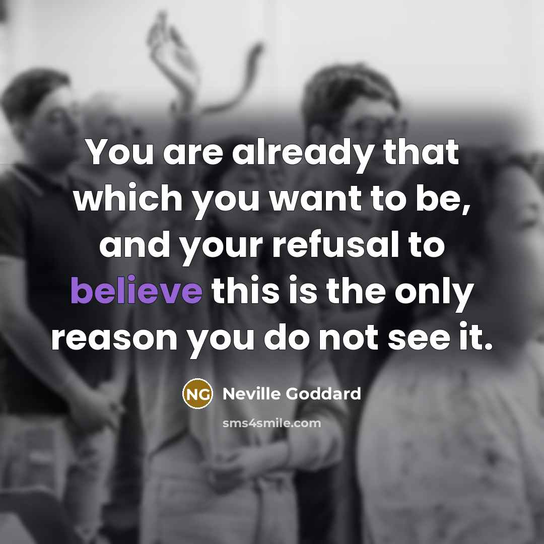 “You are already that which you want to be, and…” quote by Neville Goddard
