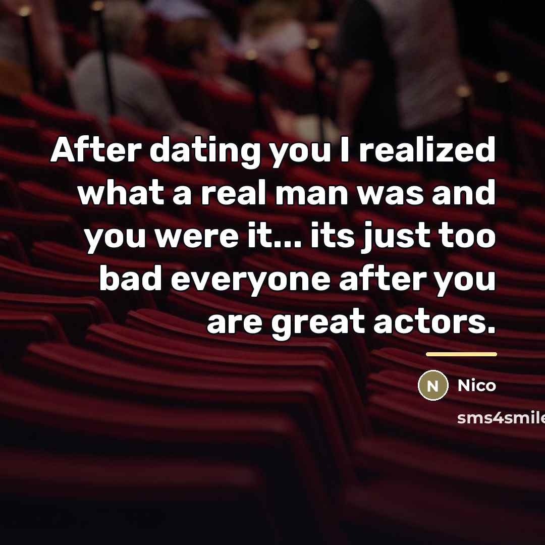 “After dating you I realized what a real man was…” quote by Nico