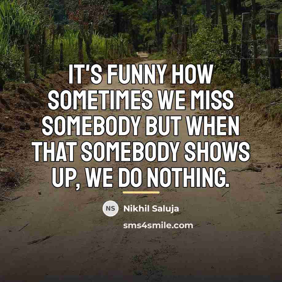 “It's funny how sometimes we miss somebody but when that…” quote by Nikhil Saluja