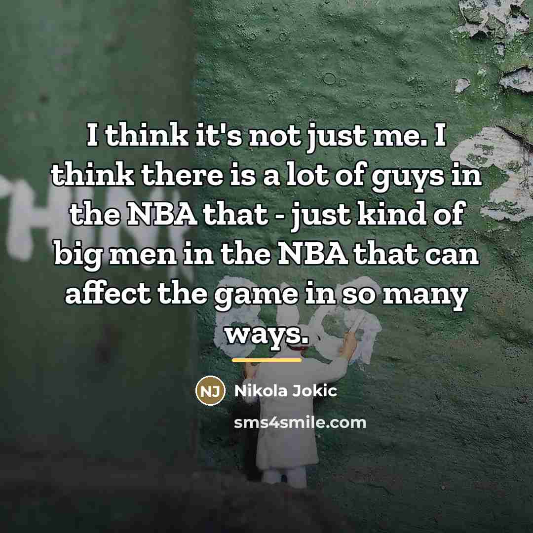“I think it's not just me. I think there is…” quote by Nikola Jokic