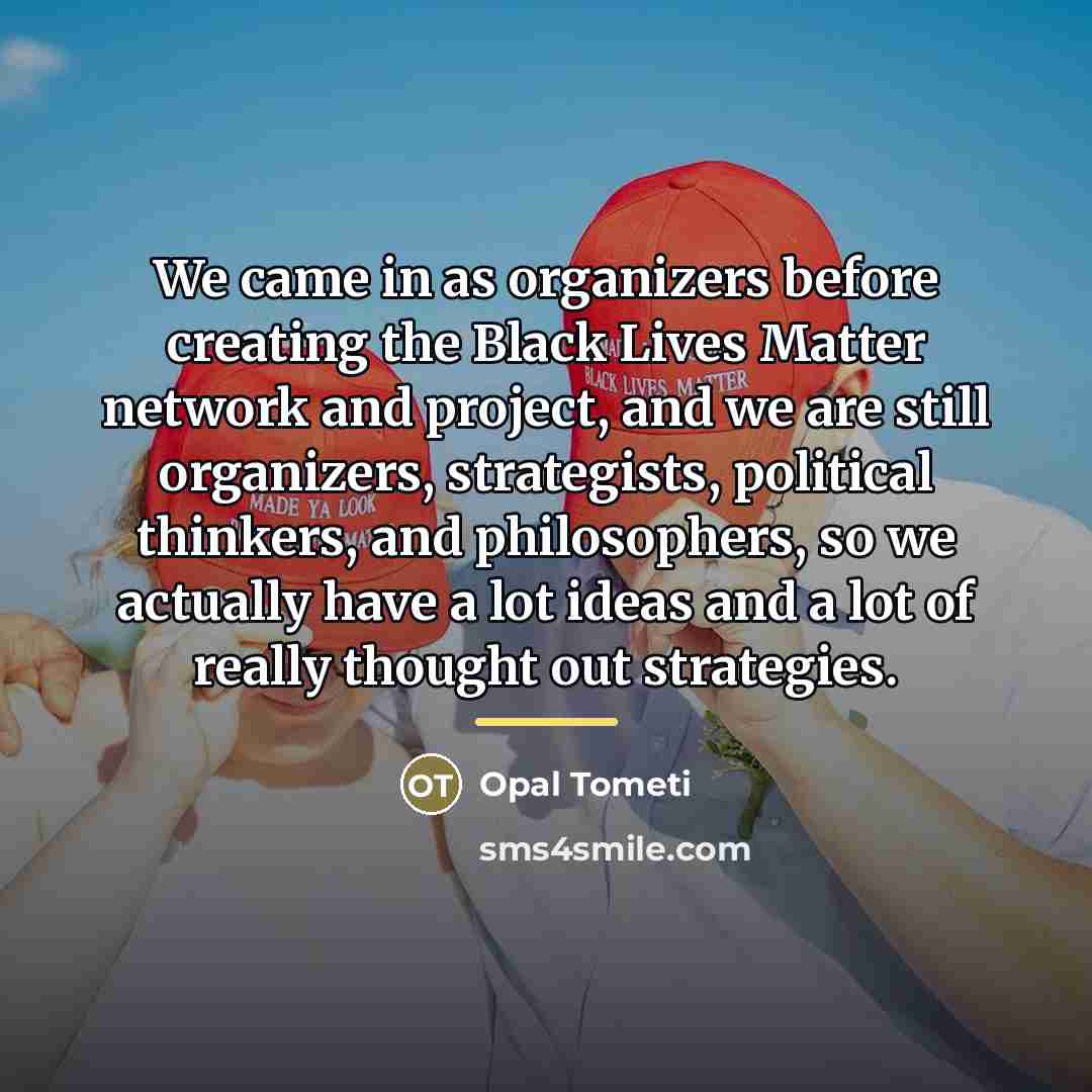 “We came in as organizers before creating the Black Lives…” quote by Opal Tometi