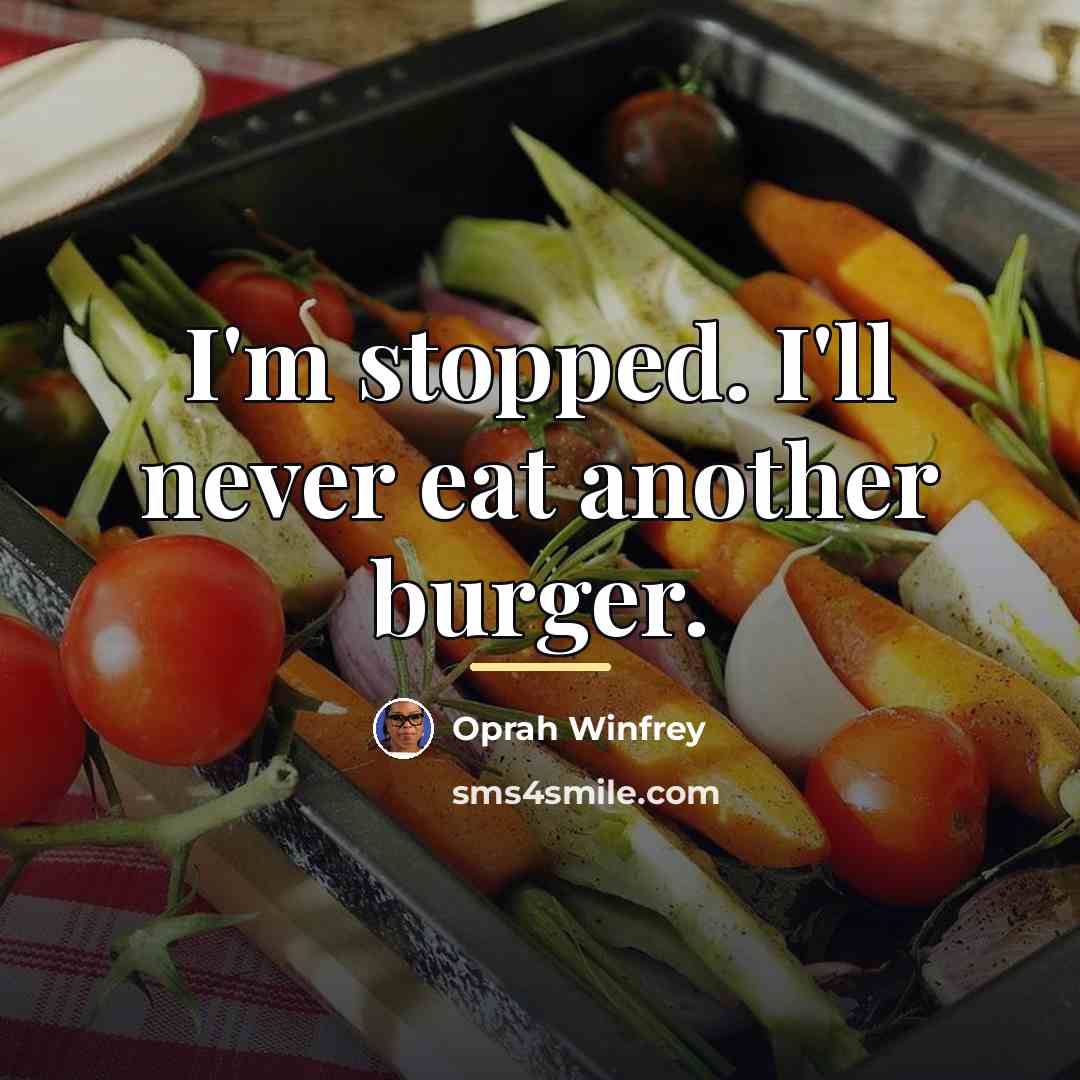 “I'm stopped. I'll never eat another burger.…” quote by Oprah Winfrey