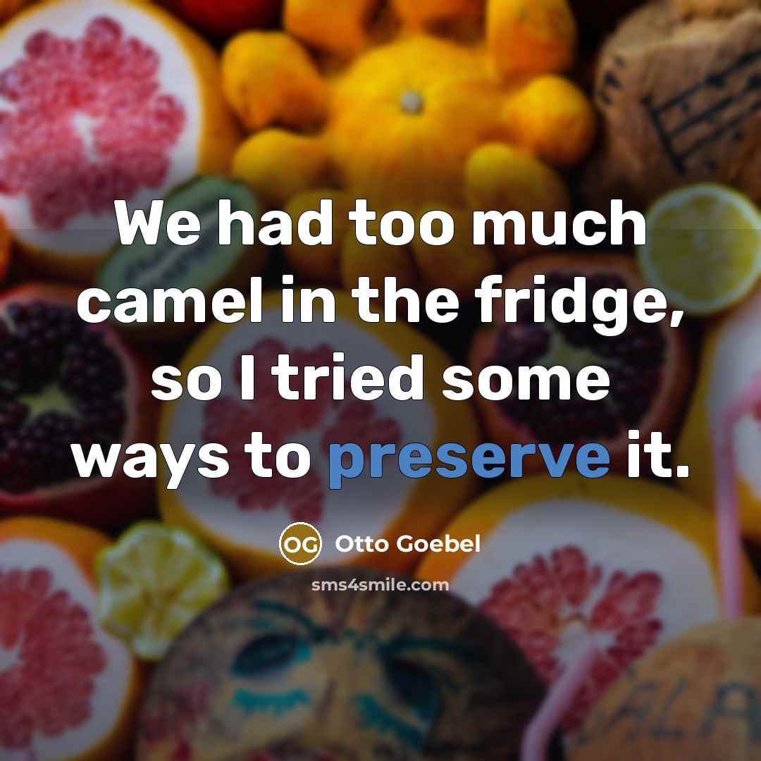 “We had too much camel in the fridge, so I tried some ways to preserve it.” quote by Otto Goebel