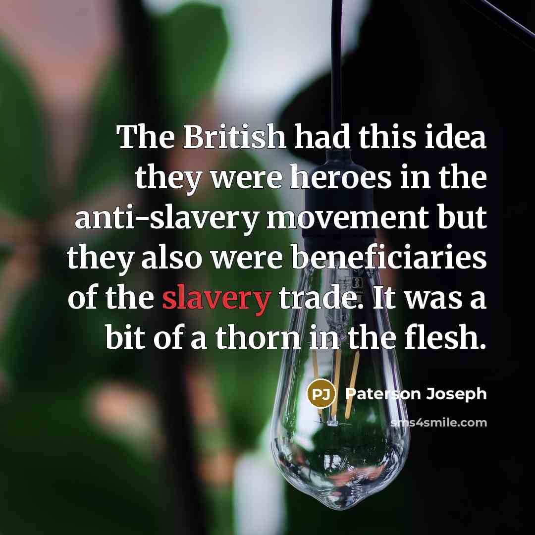 “The British had this idea they were heroes in the…” quote by Paterson Joseph