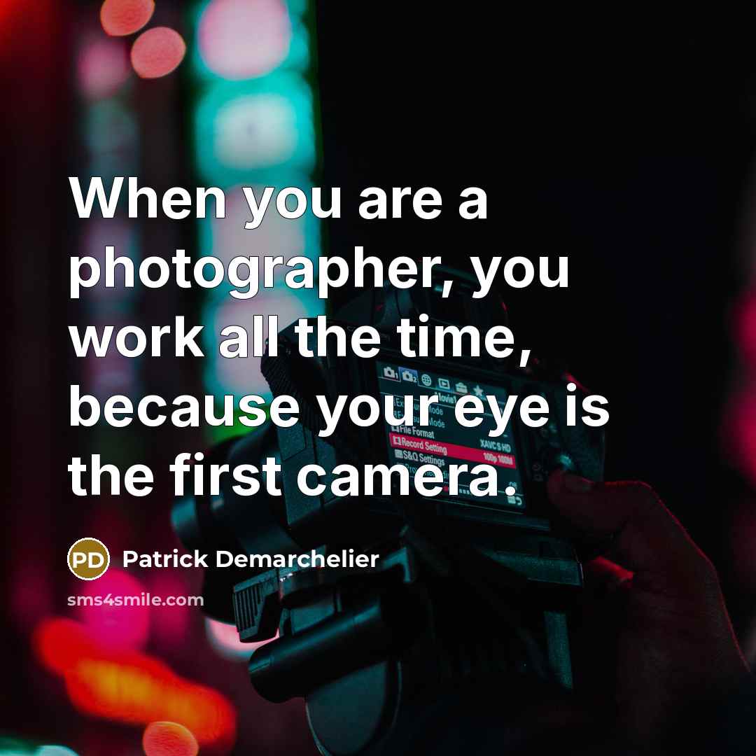 “When you are a photographer, you work all the time,…” quote by Patrick Demarchelier