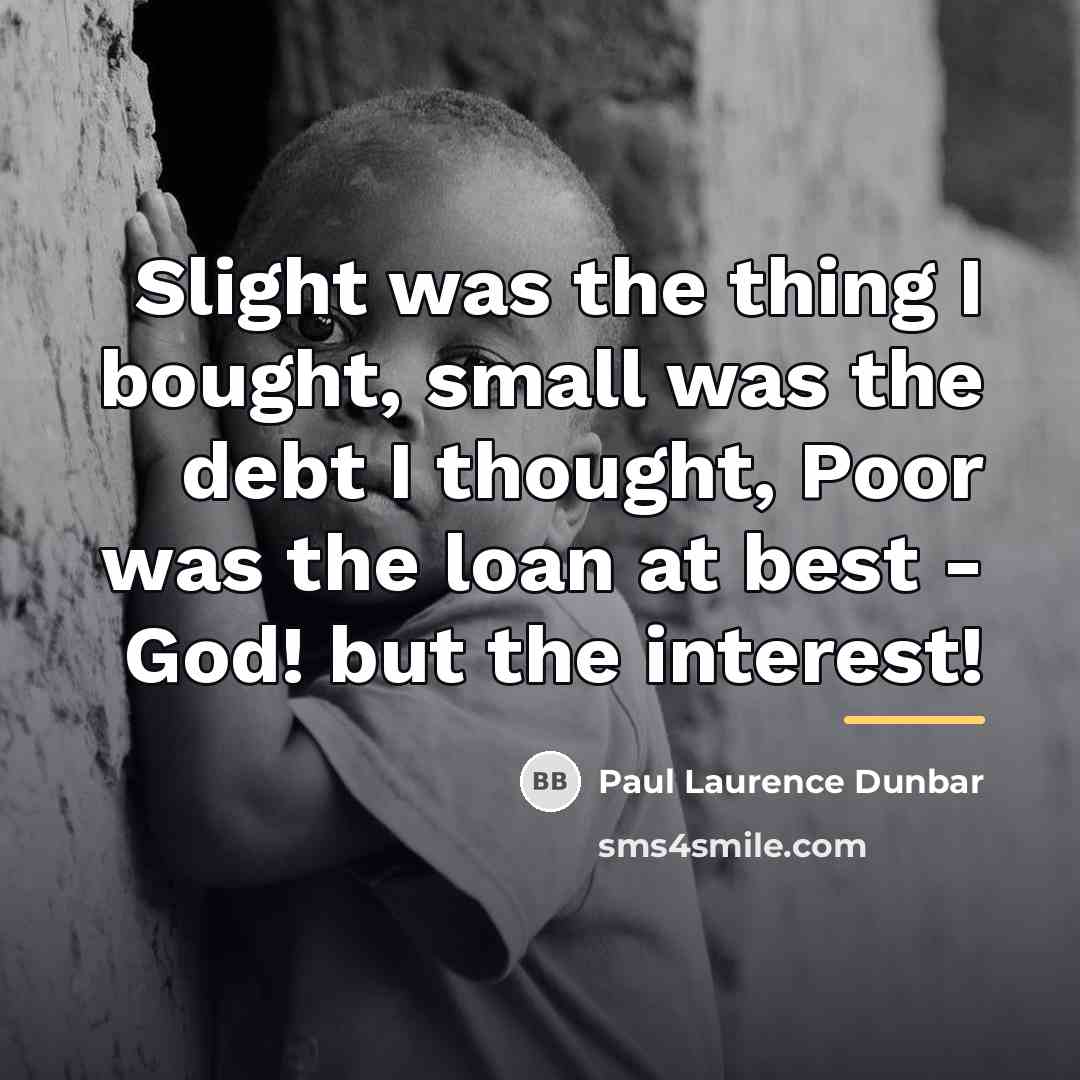 “Slight was the thing I bought, small was the debt…” quote by Paul Laurence Dunbar