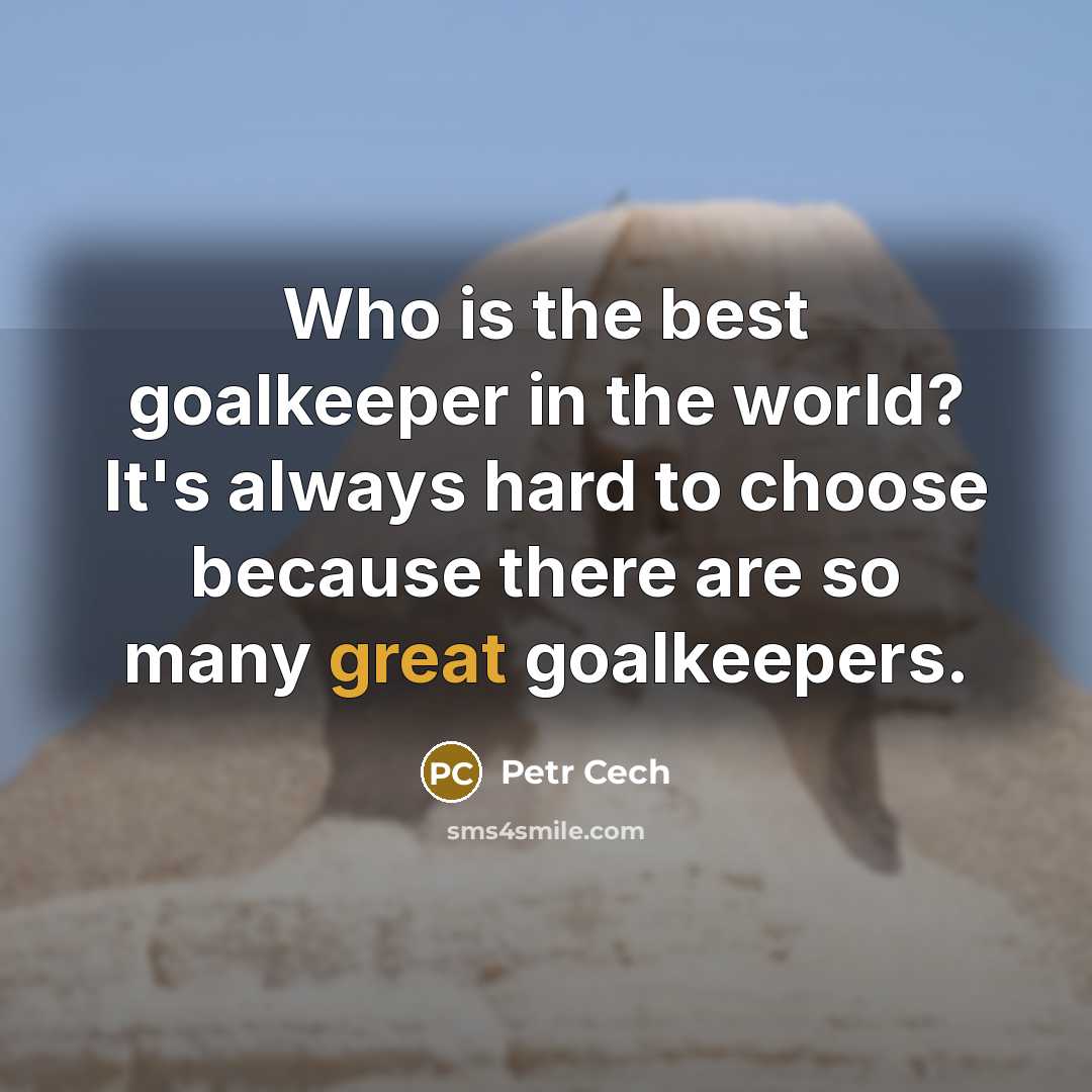 “Who is the best goalkeeper in the world? It's always…” quote by Petr Cech