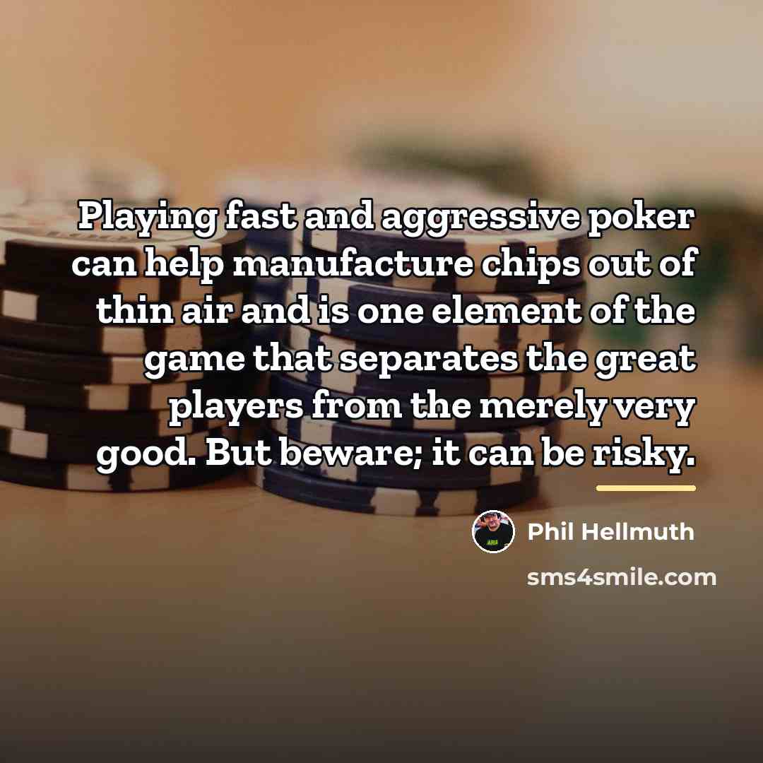 “Playing fast and aggressive poker can help manufacture chips out…” quote by Phil Hellmuth