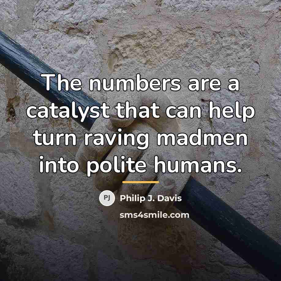 “The numbers are a catalyst that can help turn raving…” quote by Philip J. Davis