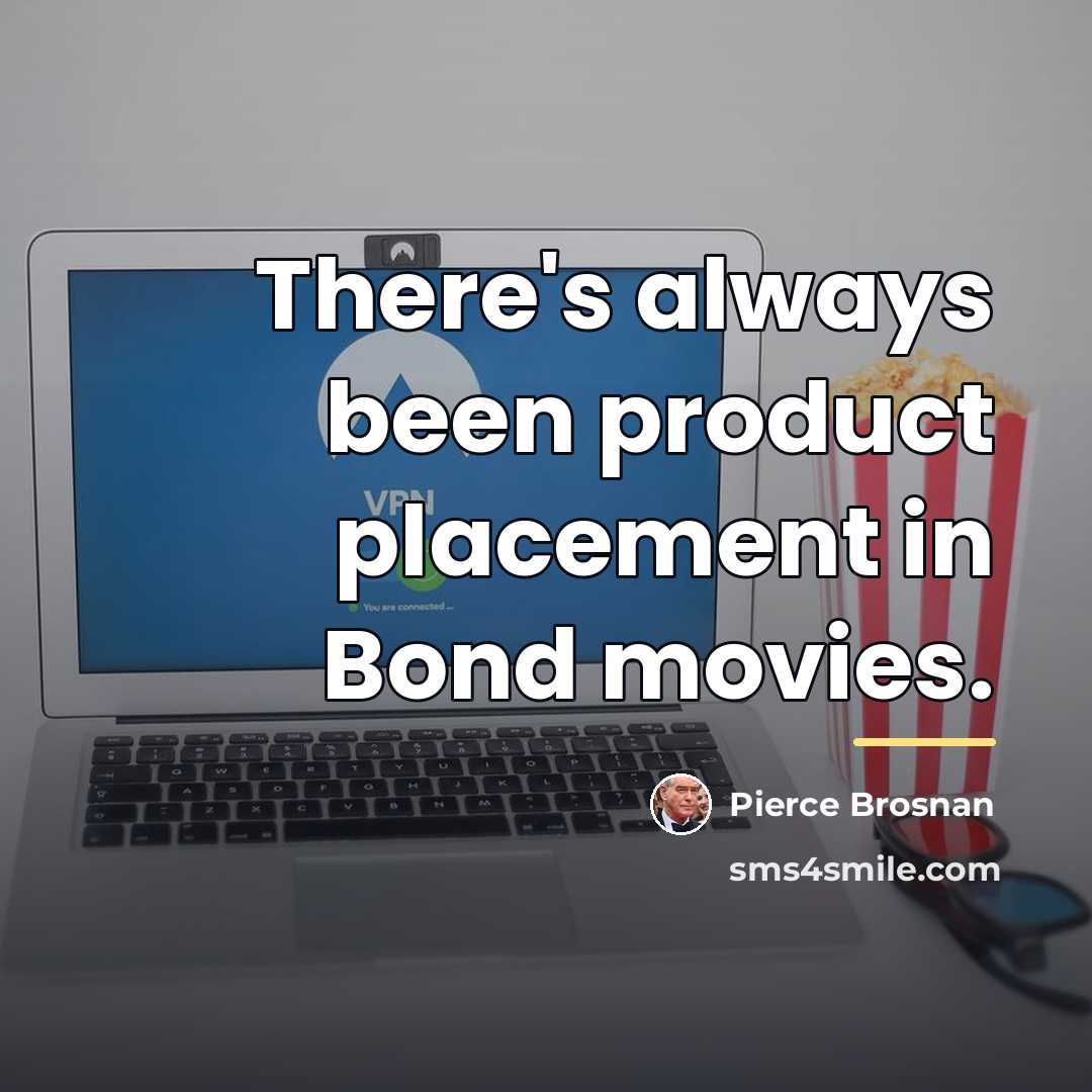 “There's always been product placement in Bond movies.…” quote by Pierce Brosnan