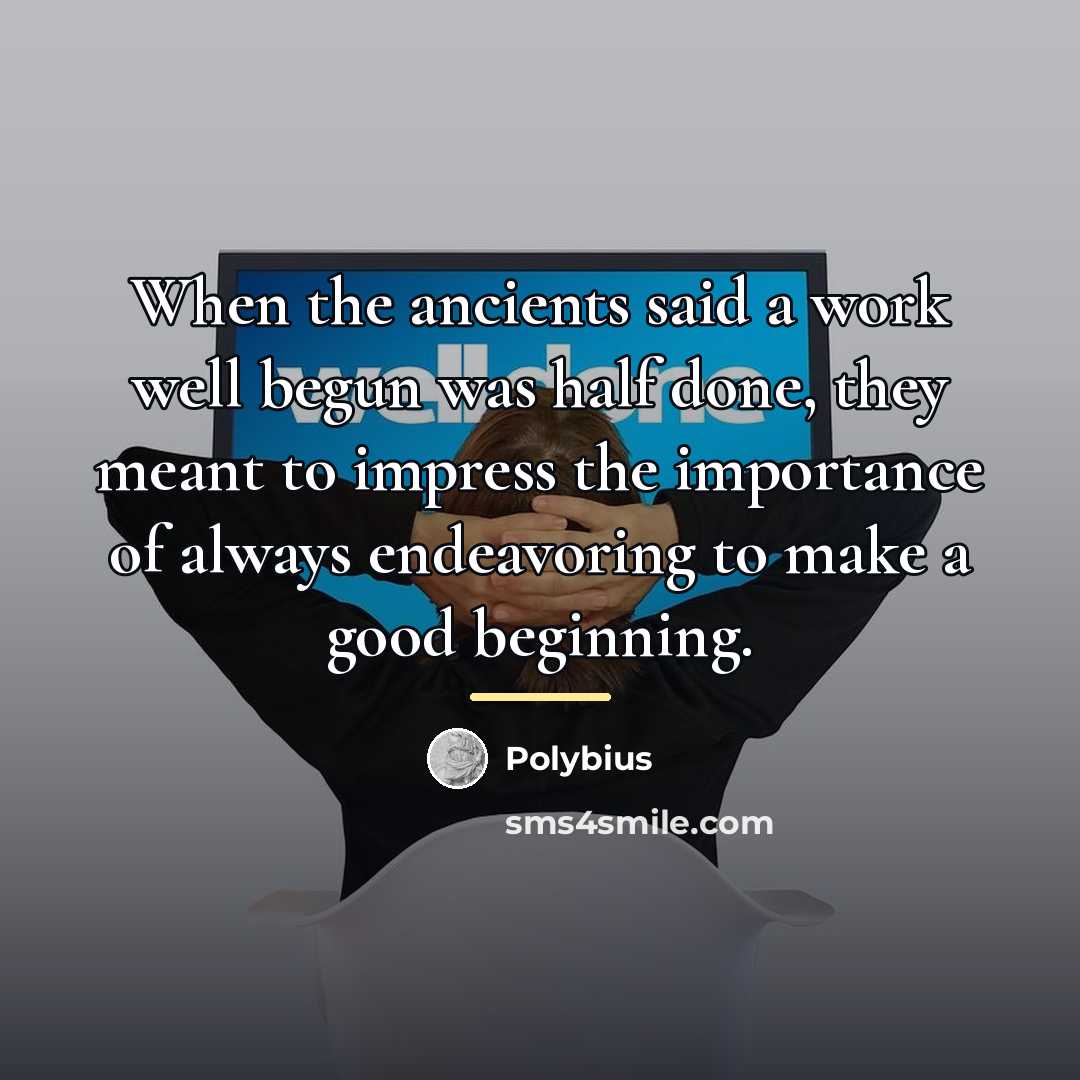 “When the ancients said a work well begun was half…” quote by Polybius