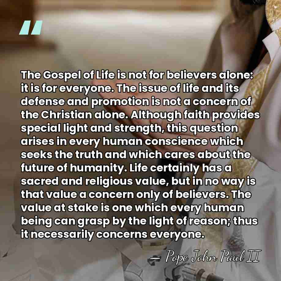 The Gospel of Life is not for believers alone: it is for&hellip; - Pope John Paul II