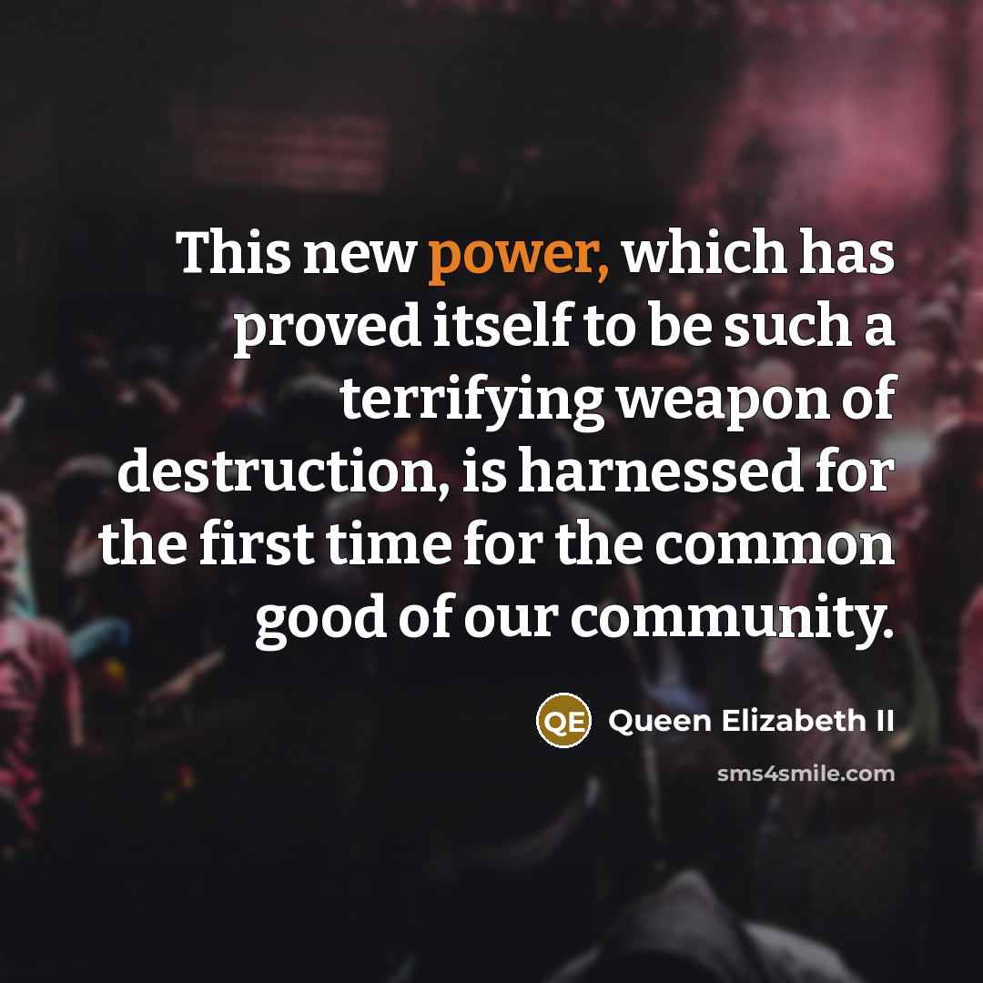 “This new power, which has proved itself to be such…” quote by Queen Elizabeth II