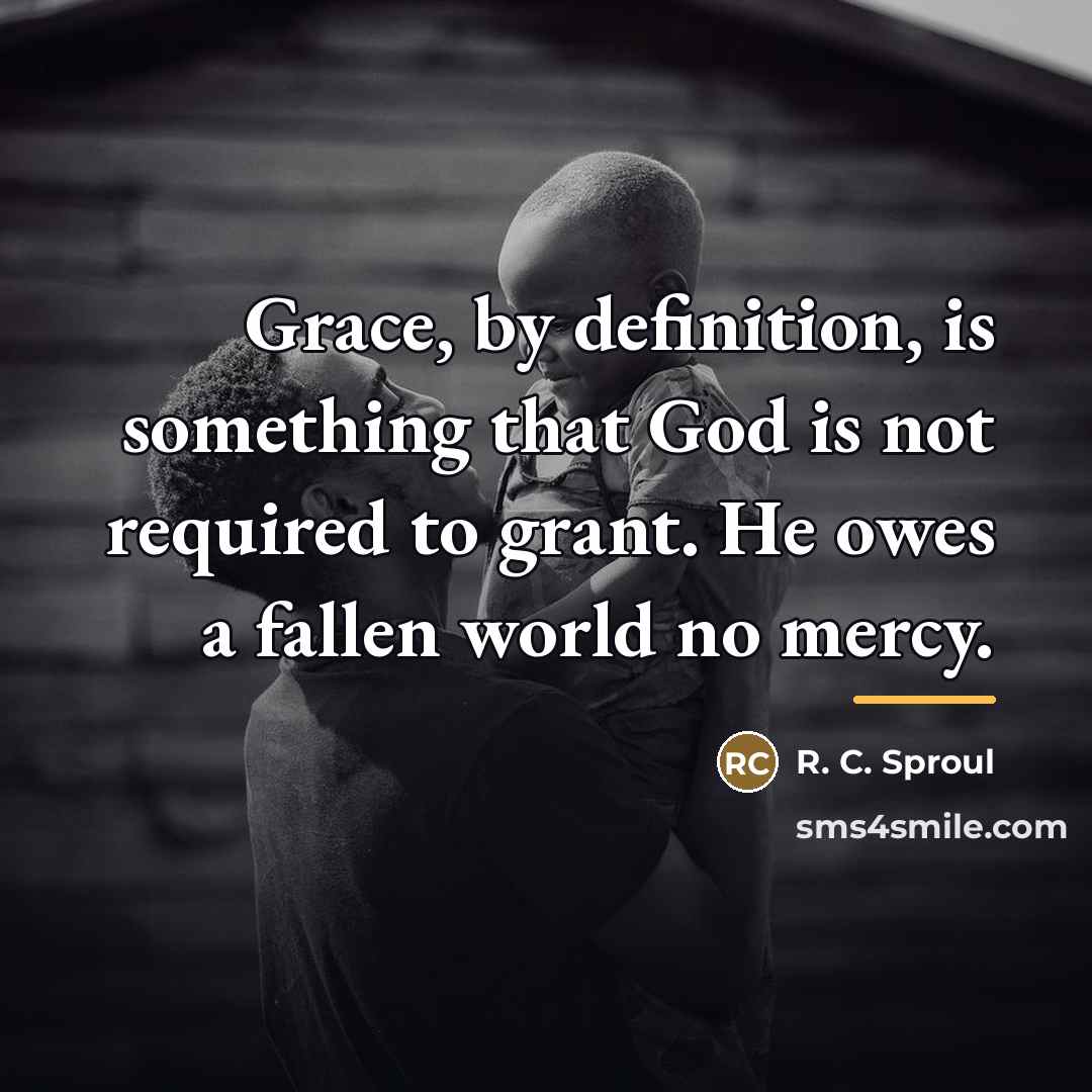 “Grace, by definition, is something that God is not required…” quote by R. C. Sproul
