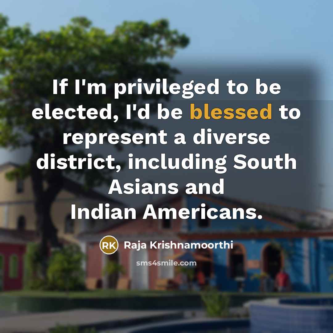 “If I'm privileged to be elected, I'd be blessed to…” quote by Raja Krishnamoorthi