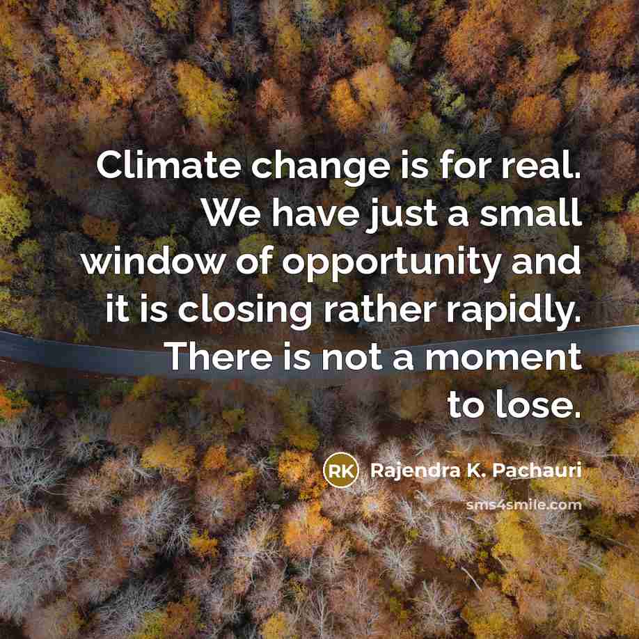 “Climate change is for real. We have just a small…” quote by Rajendra K. Pachauri