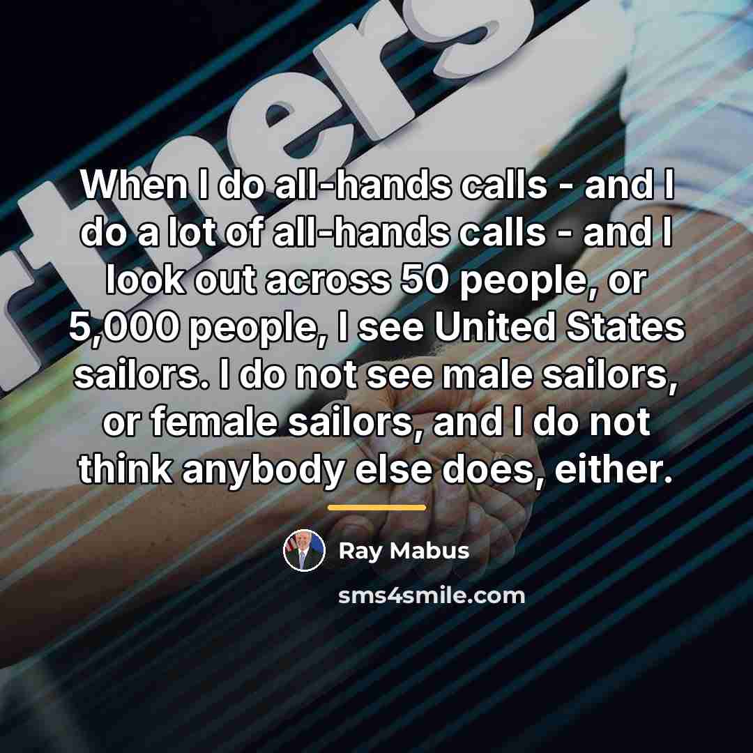 “When I do all-hands calls - and I do a…” quote by Ray Mabus