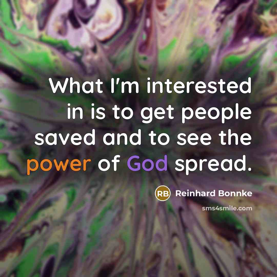 “What I'm interested in is to get people saved and…” quote by Reinhard Bonnke