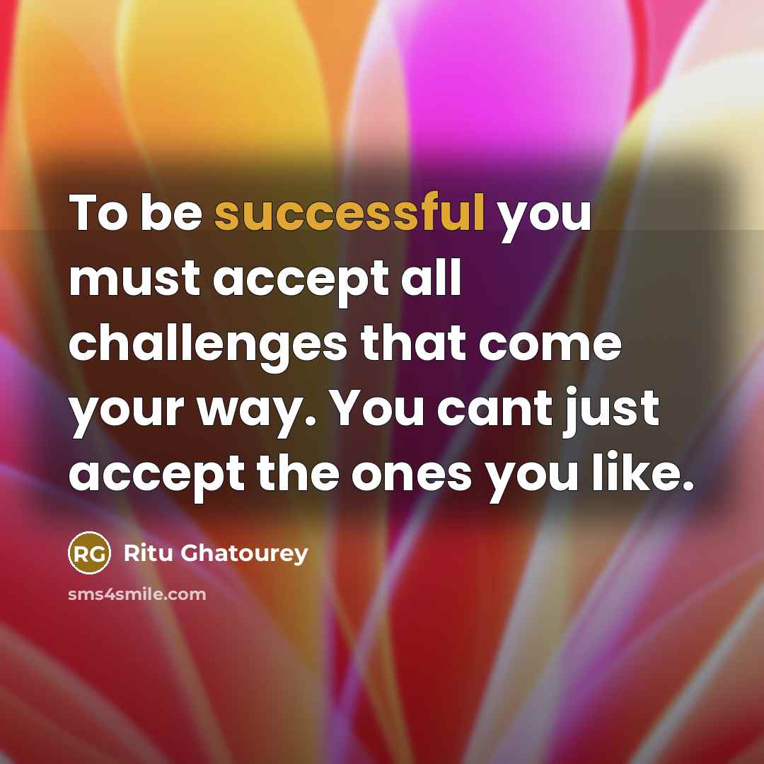 “To be successful you must accept all challenges that come…” quote by Ritu Ghatourey