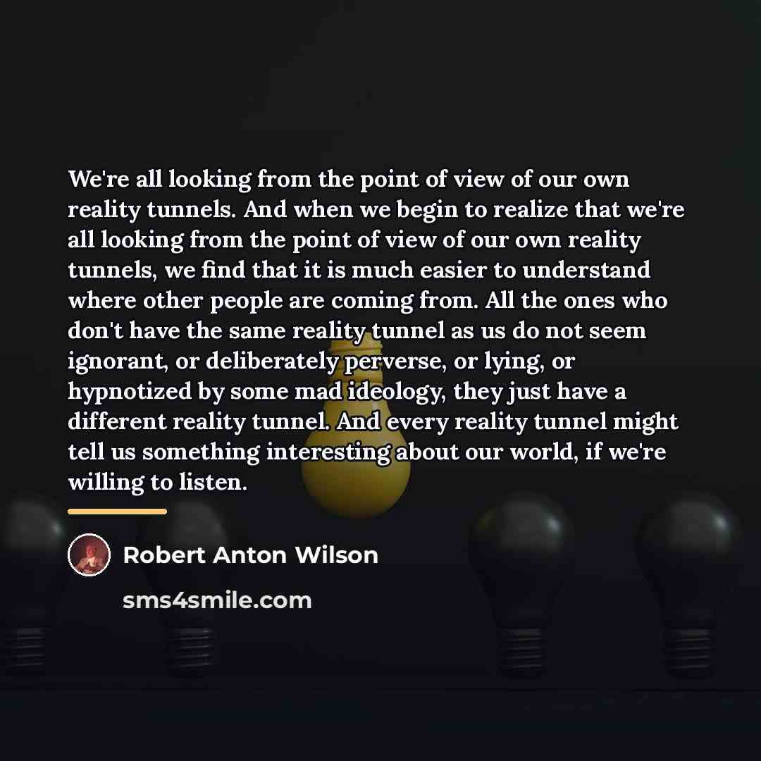 “We're all looking from the point of view of our…” quote by Robert Anton Wilson