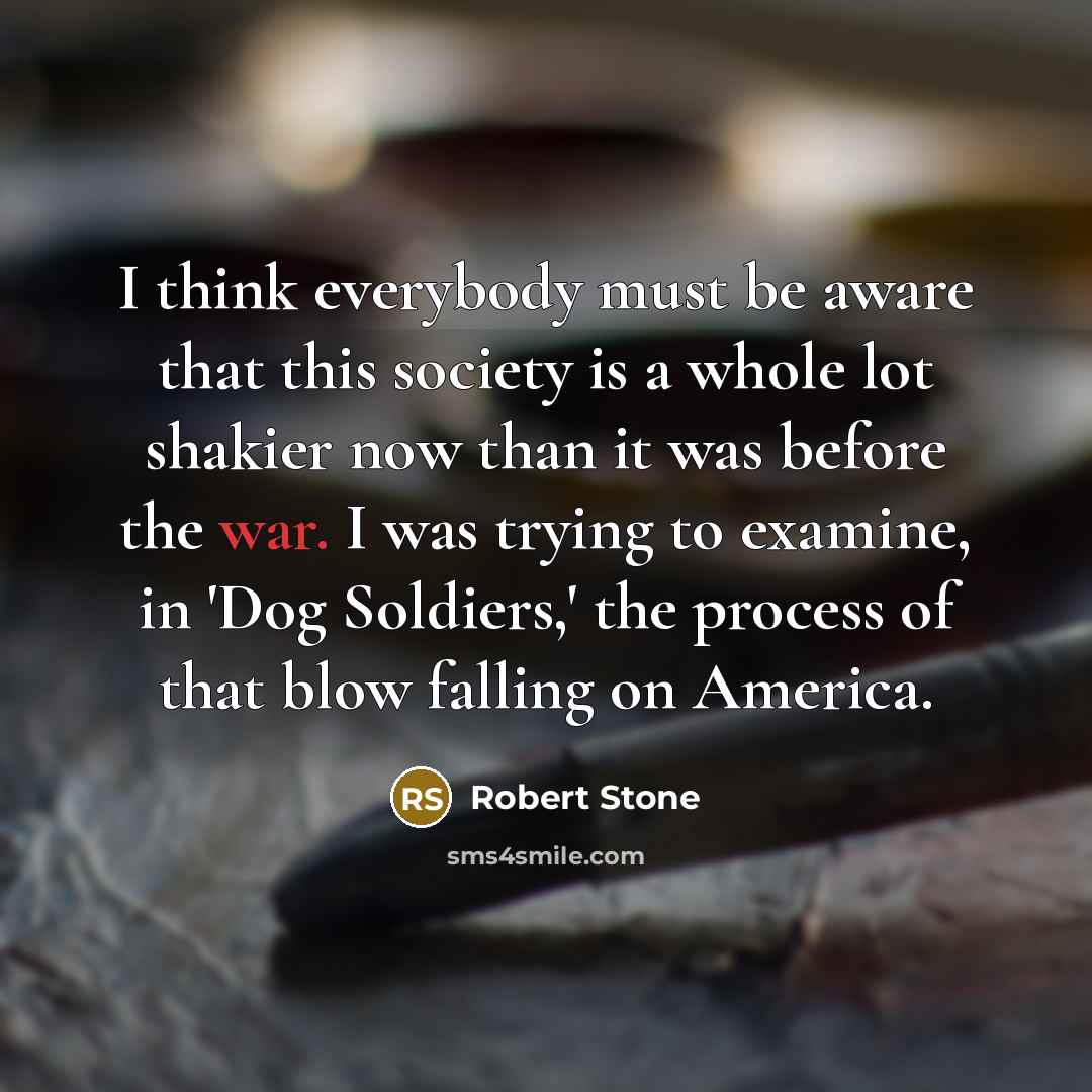 “I think everybody must be aware that this society is…” quote by Robert Stone