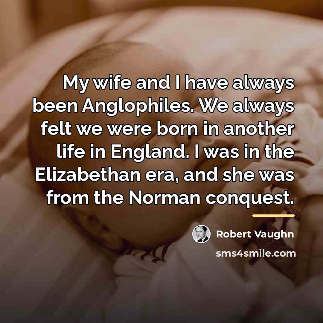 “My wife and I have always been Anglophiles. We always…” quote by Robert Vaughn