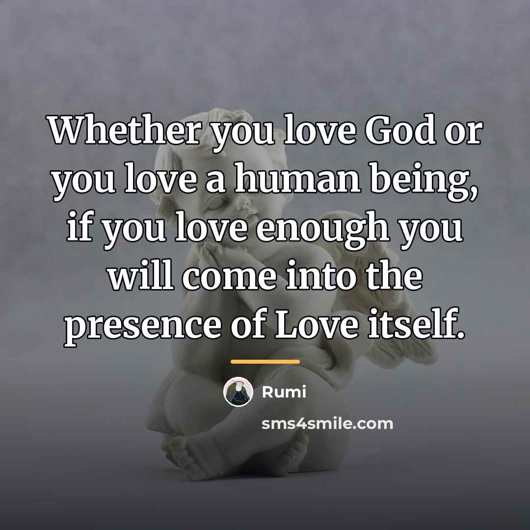 “Whether you love God or you love a human being,…” quote by Rumi