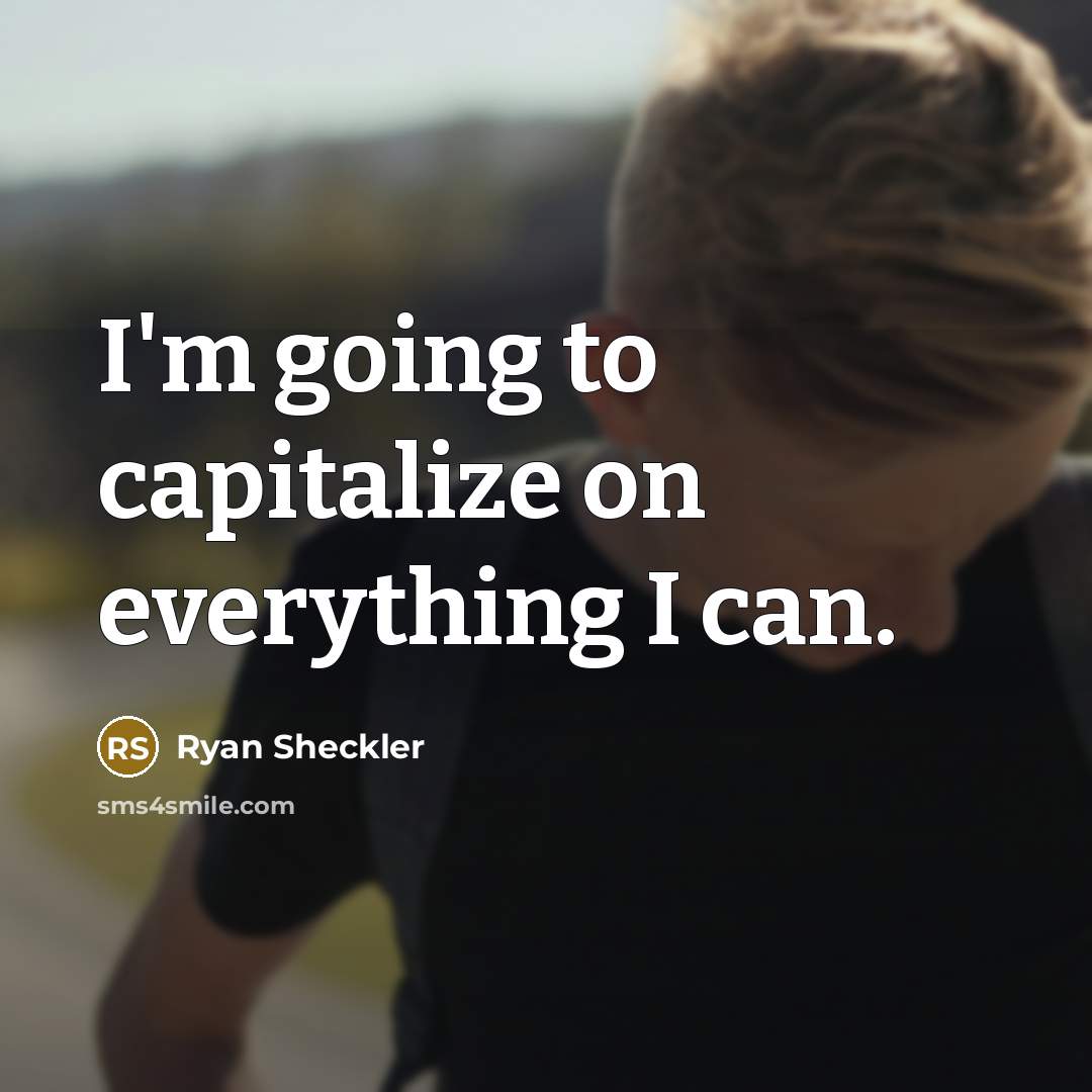 “I'm going to capitalize on everything I can.…” quote by Ryan Sheckler