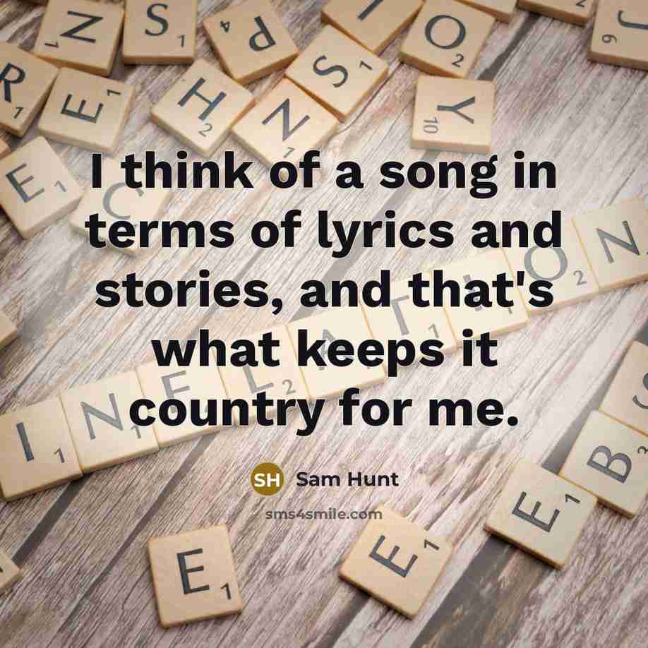 “I think of a song in terms of lyrics and…” quote by Sam Hunt