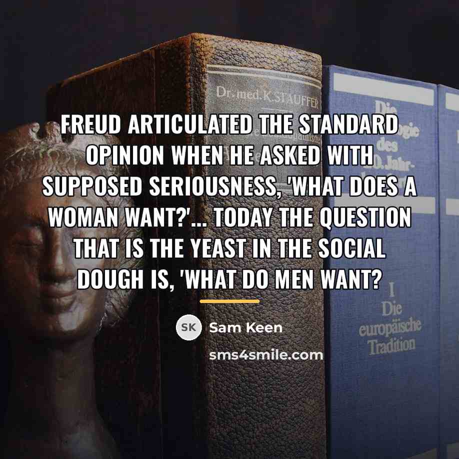 “Freud articulated the standard opinion when he asked with supposed…” quote by Sam Keen