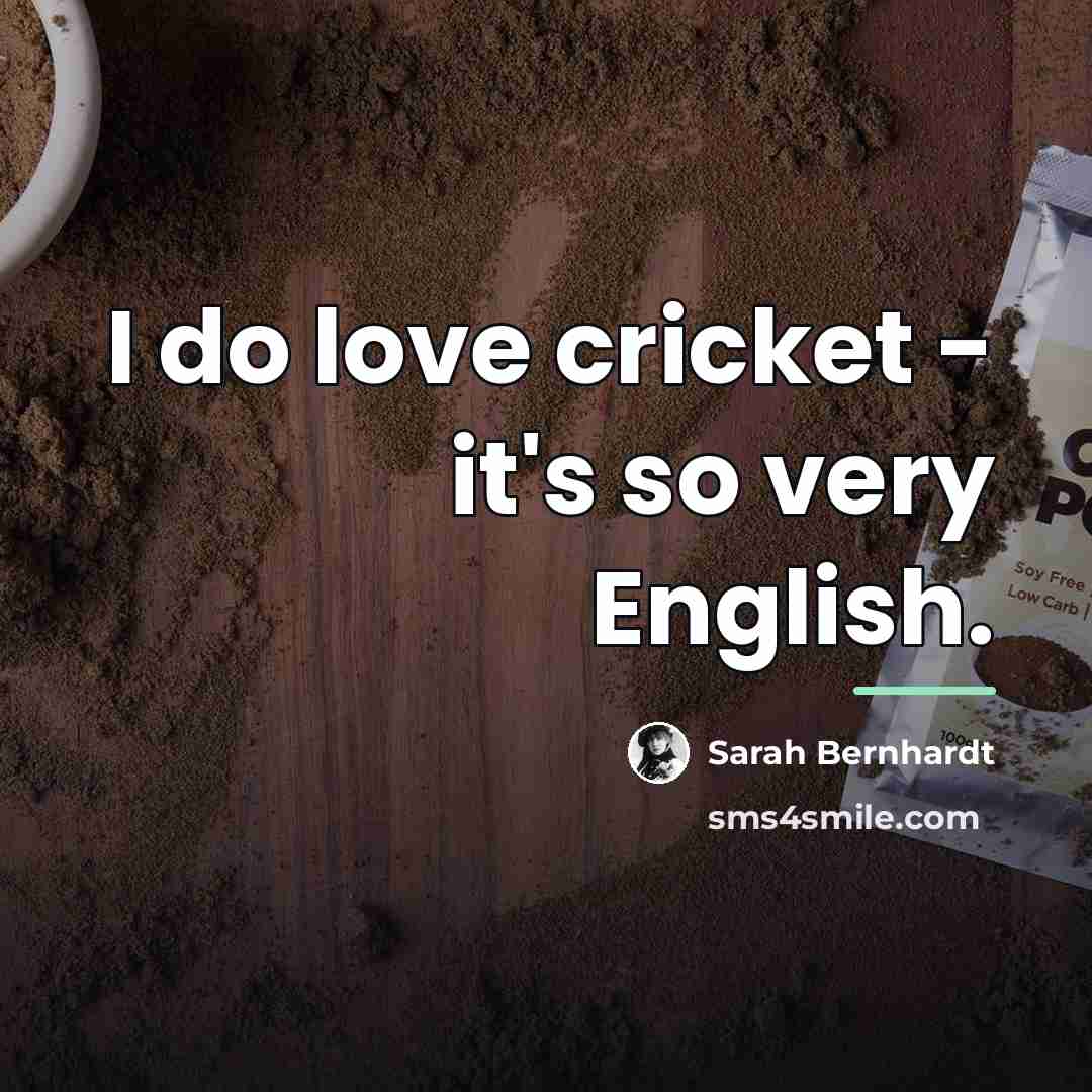 “I do love cricket - it's so very English.…” quote by Sarah Bernhardt