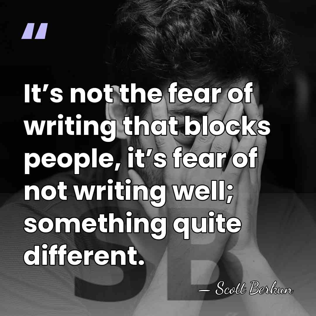 It’s not the fear of writing that blocks people, it’s fear of&hellip; - Scott Berkun