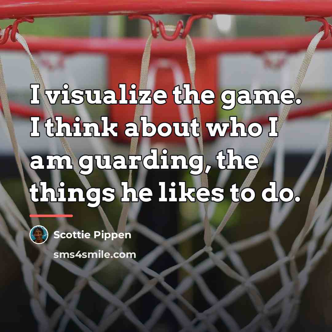 “I visualize the game. I think about who I am…” quote by Scottie Pippen