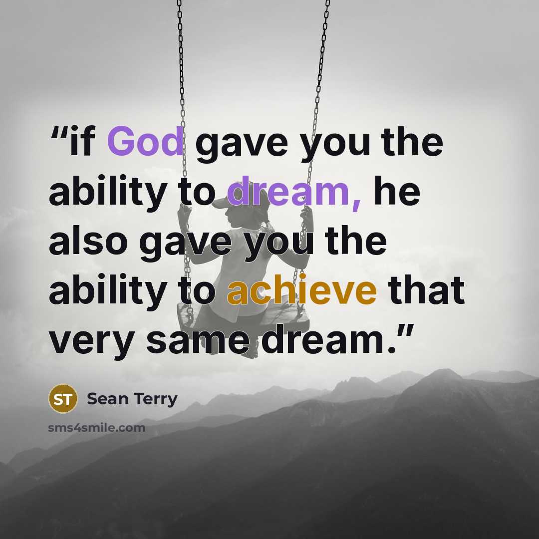 “if God gave you the ability to dream, he also gave you the ability to achieve that very same dream.” quote by Sean Terry