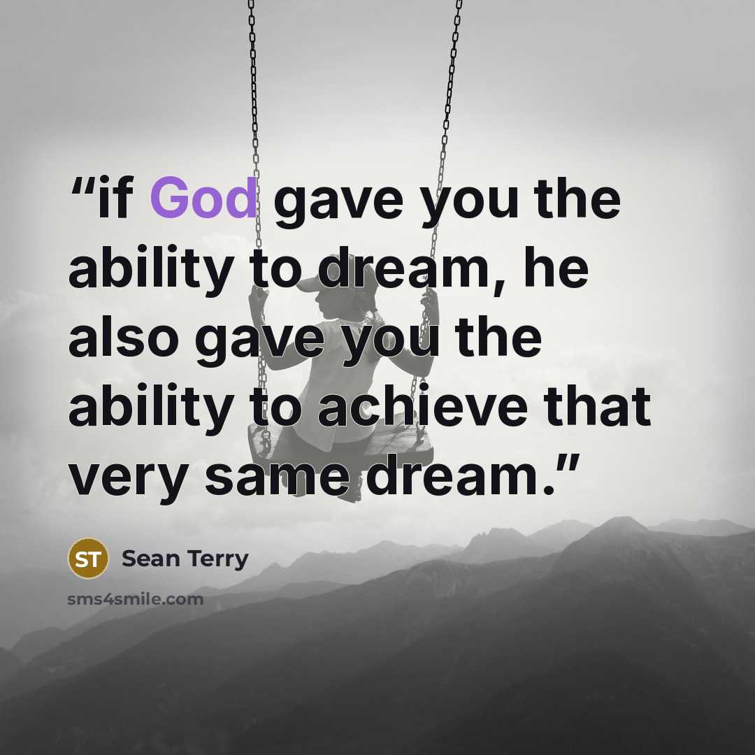 “if God gave you the ability to dream, he also gave you the ability to achieve that very same dream.” quote by Sean Terry
