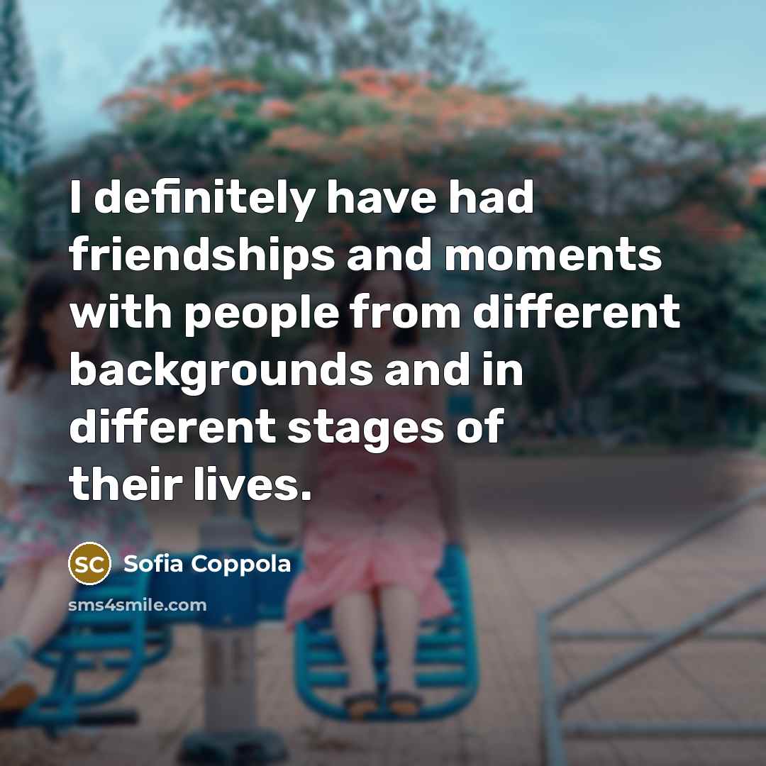 “I definitely have had friendships and moments with people from…” quote by Sofia Coppola