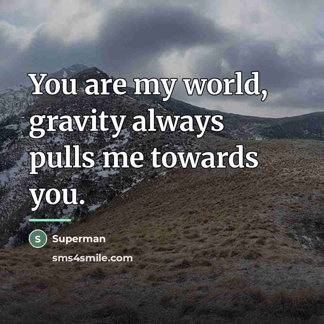 “You are my world, gravity always pulls me towards you.…” quote by Superman