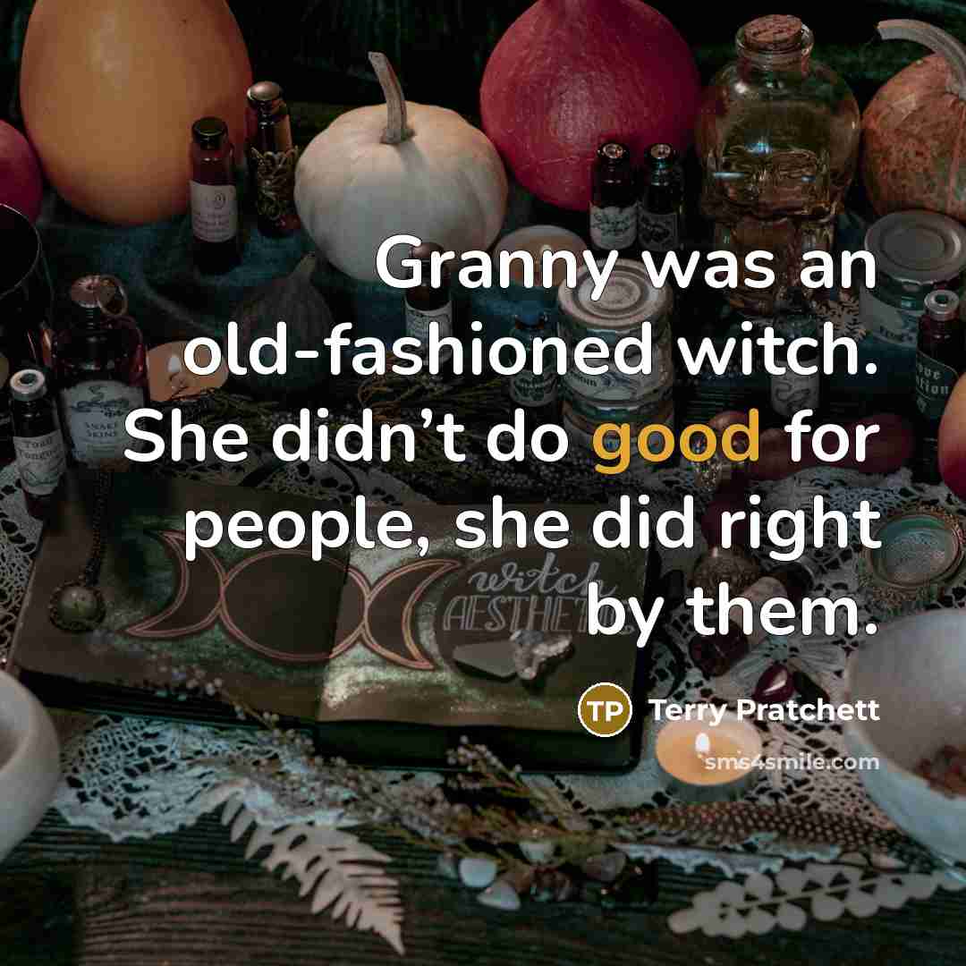 “Granny was an old-fashioned witch. She didn’t do good for…” quote by Terry Pratchett