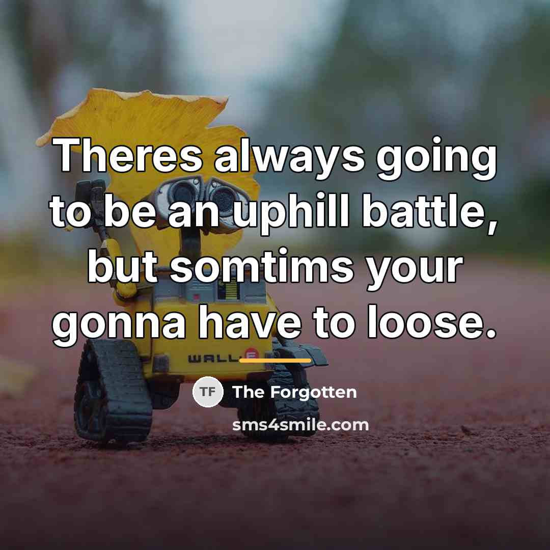 “Theres always going to be an uphill battle, but somtims…” quote by The Forgotten