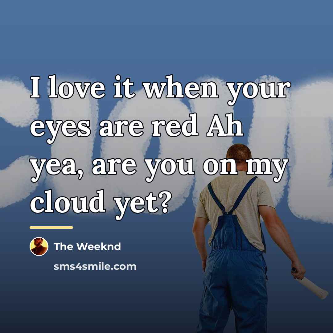 “I love it when your eyes are red Ah yea,…” quote by The Weeknd