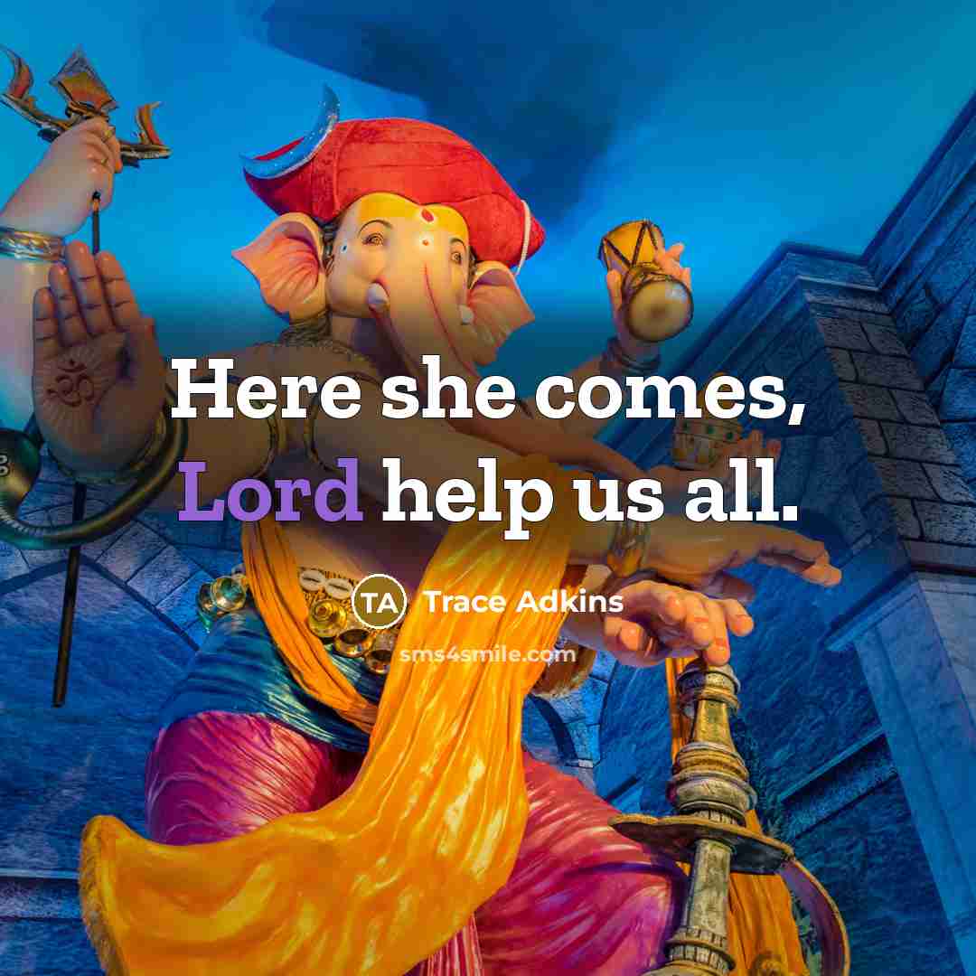 “Here she comes, Lord help us all.…” quote by Trace Adkins