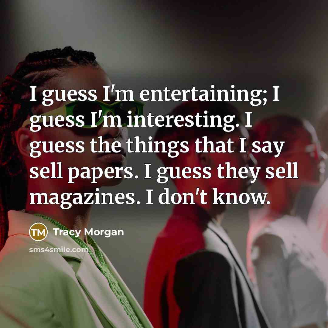 “I guess I'm entertaining; I guess I'm interesting. I guess…” quote by Tracy Morgan