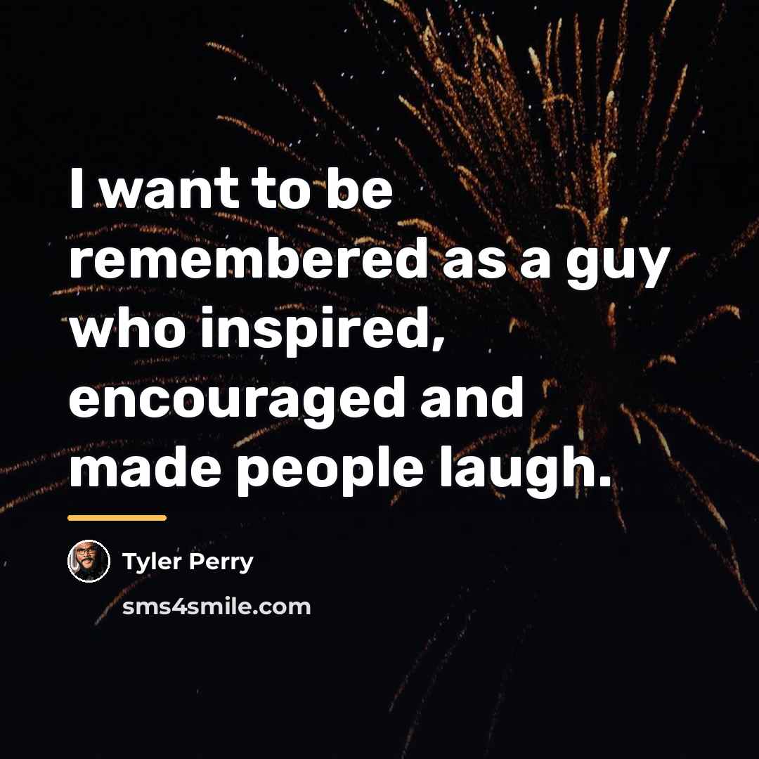 “I want to be remembered as a guy who inspired,…” quote by Tyler Perry