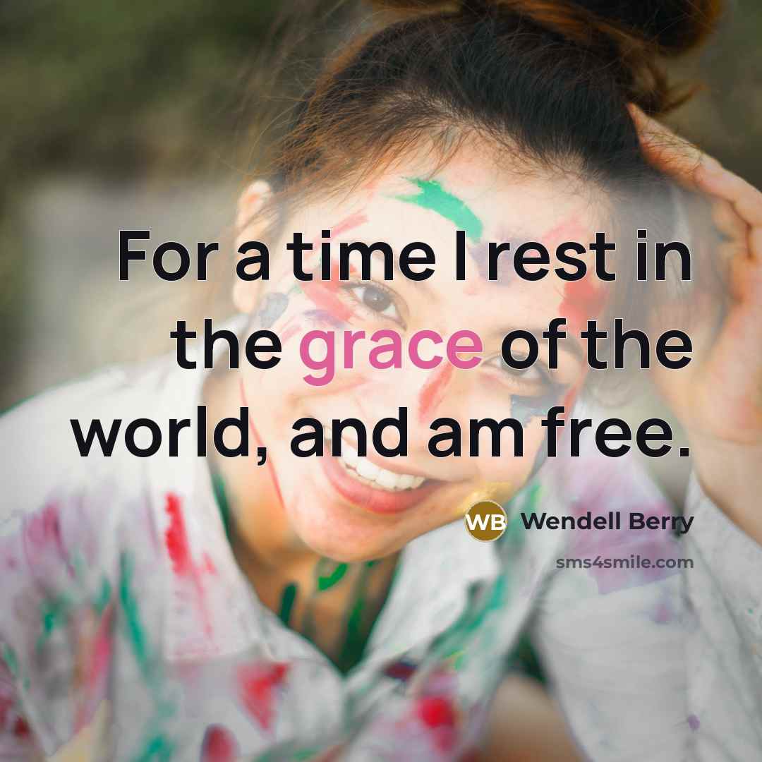 “For a time I rest in the grace of the…” quote by Wendell Berry