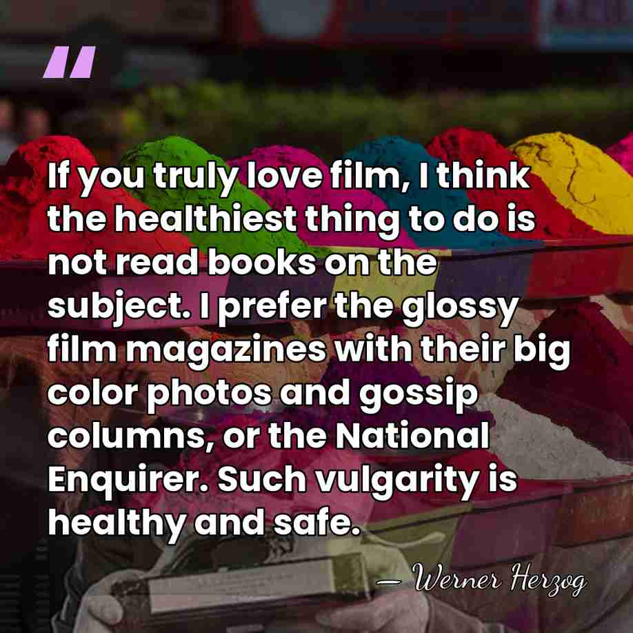 If you truly love film, I think the healthiest thing to do&hellip; - Werner Herzog